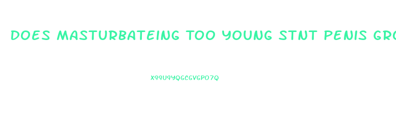 Does Masturbateing Too Young Stnt Penis Growth