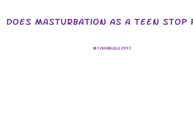 Does Masturbation As A Teen Stop Penis Growth