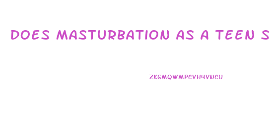 Does Masturbation As A Teen Stop Penis Growth