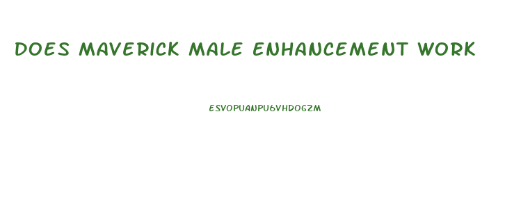 Does Maverick Male Enhancement Work