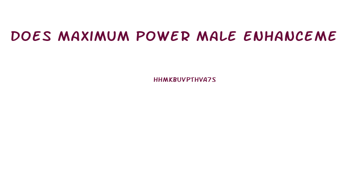 Does Maximum Power Male Enhancement Really Work