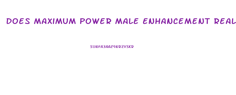 Does Maximum Power Male Enhancement Really Work