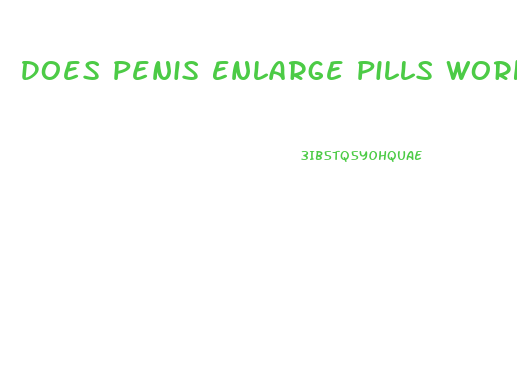 Does Penis Enlarge Pills Work