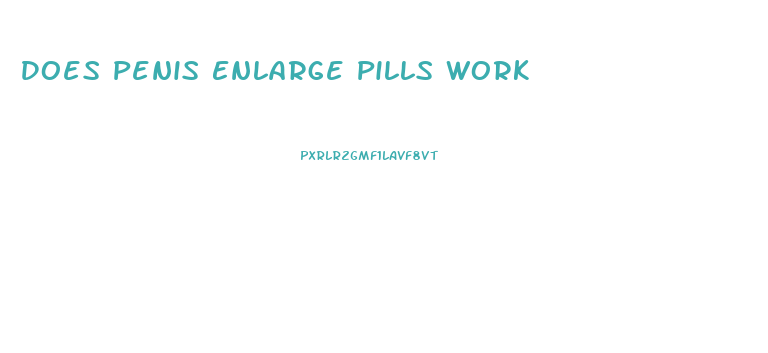 Does Penis Enlarge Pills Work