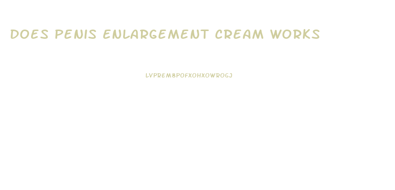 Does Penis Enlargement Cream Works