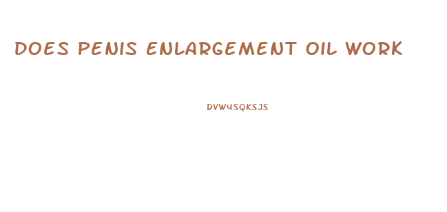Does Penis Enlargement Oil Work