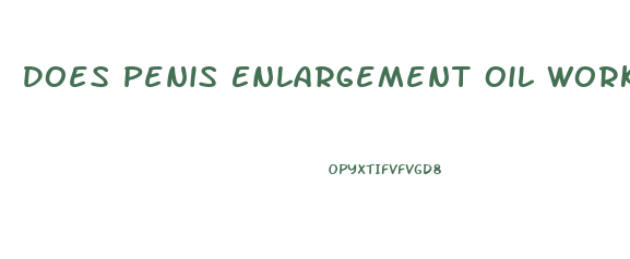 Does Penis Enlargement Oil Works