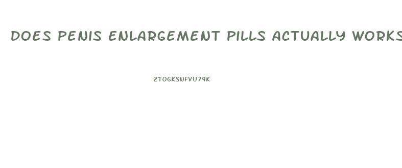 Does Penis Enlargement Pills Actually Works