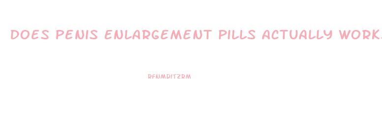 Does Penis Enlargement Pills Actually Works