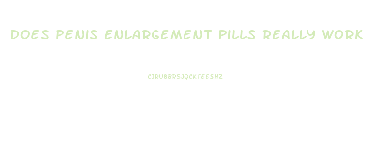 Does Penis Enlargement Pills Really Work