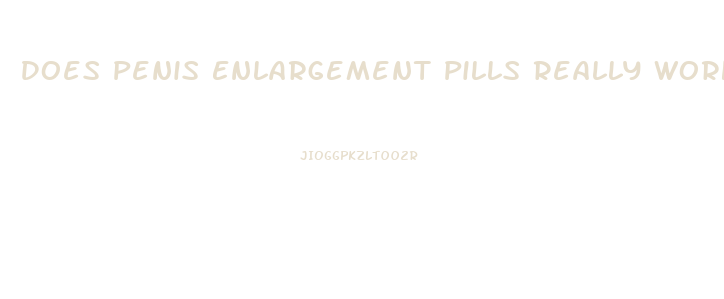 Does Penis Enlargement Pills Really Work