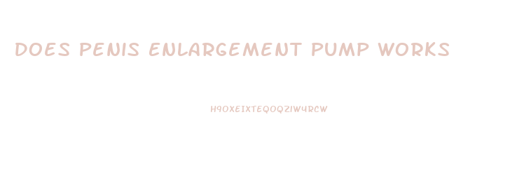 Does Penis Enlargement Pump Works