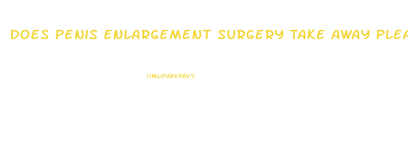 Does Penis Enlargement Surgery Take Away Pleasure