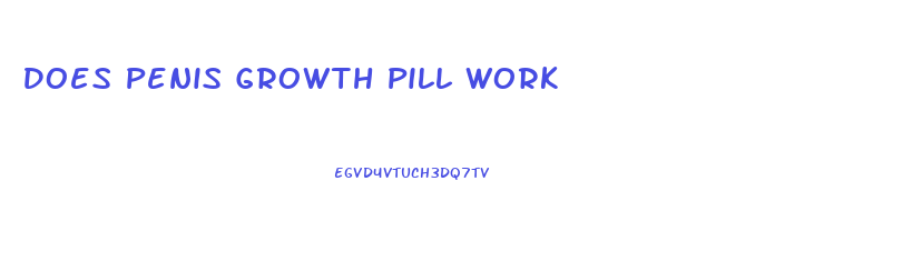 Does Penis Growth Pill Work