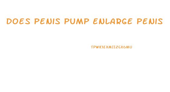 Does Penis Pump Enlarge Penis