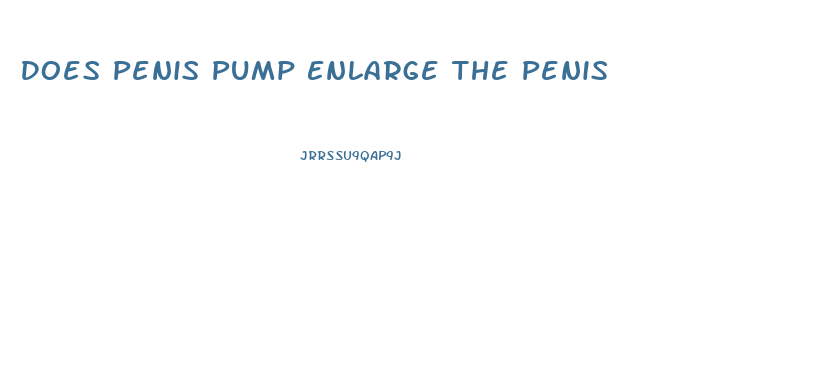 Does Penis Pump Enlarge The Penis