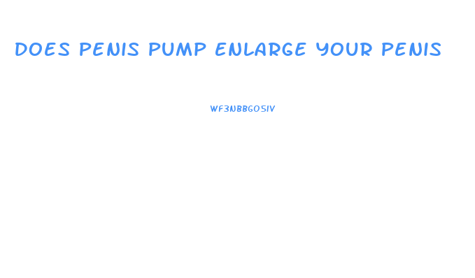 Does Penis Pump Enlarge Your Penis