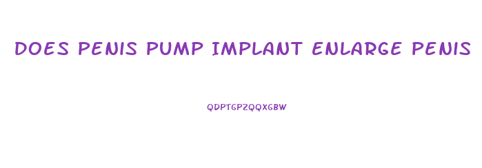 Does Penis Pump Implant Enlarge Penis