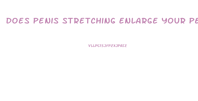 Does Penis Stretching Enlarge Your Penis
