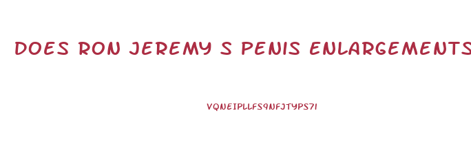 Does Ron Jeremy S Penis Enlargements Pills Work