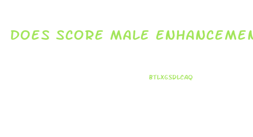 Does Score Male Enhancement Work