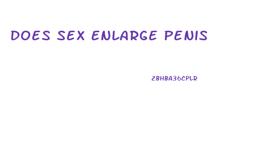 Does Sex Enlarge Penis