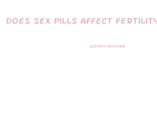 Does Sex Pills Affect Fertility