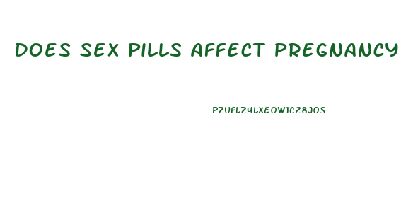 Does Sex Pills Affect Pregnancy