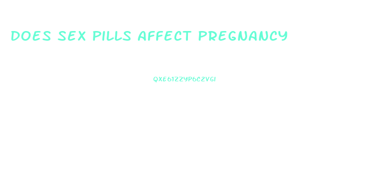 Does Sex Pills Affect Pregnancy