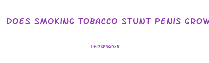 Does Smoking Tobacco Stunt Penis Growth 2018