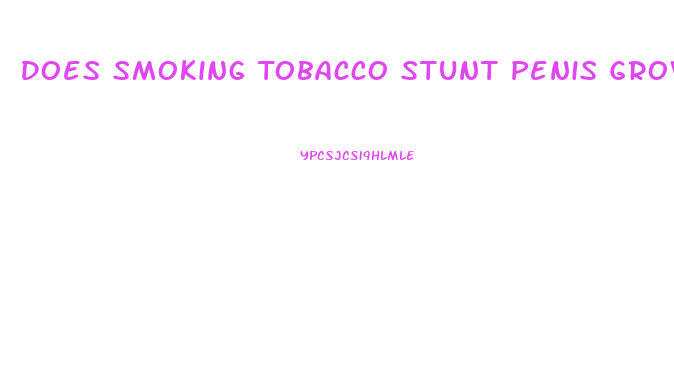 Does Smoking Tobacco Stunt Penis Growth 2018
