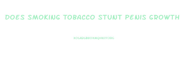 Does Smoking Tobacco Stunt Penis Growth