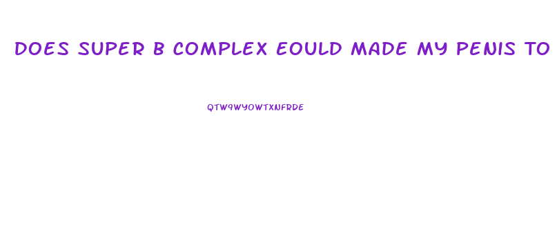 Does Super B Complex Eould Made My Penis To Growth