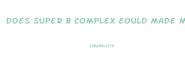 Does Super B Complex Eould Made My Penis To Growth