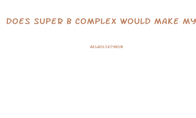 Does Super B Complex Would Make My Penis To Growth