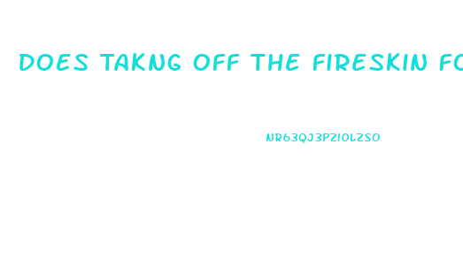Does Takng Off The Fireskin For Baby Stunt Penis Growth