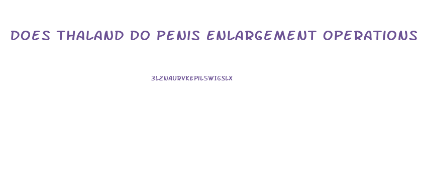 Does Thaland Do Penis Enlargement Operations