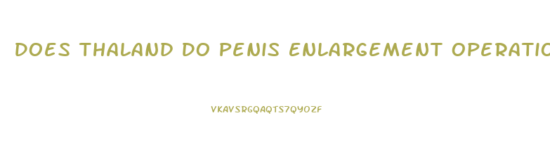 Does Thaland Do Penis Enlargement Operations