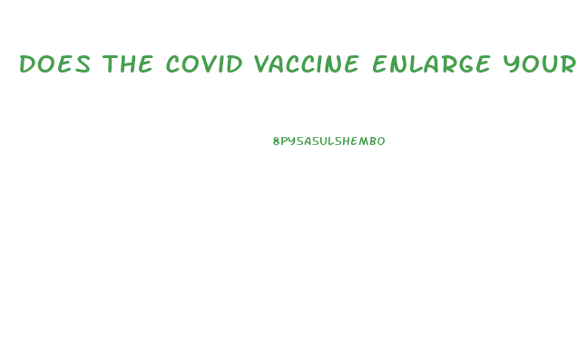 Does The Covid Vaccine Enlarge Your Penis