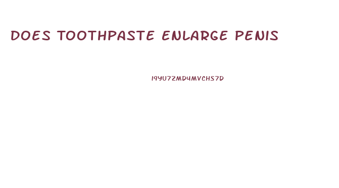 Does Toothpaste Enlarge Penis