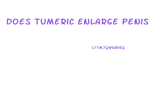 Does Tumeric Enlarge Penis