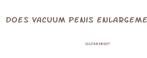 Does Vacuum Penis Enlargement Works