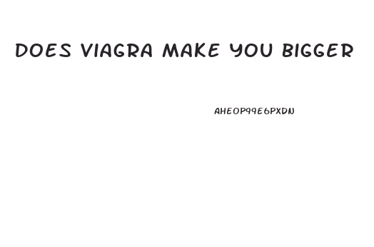 Does Viagra Make You Bigger