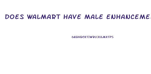 Does Walmart Have Male Enhancement Pills