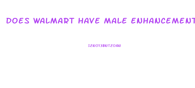 Does Walmart Have Male Enhancement Pills