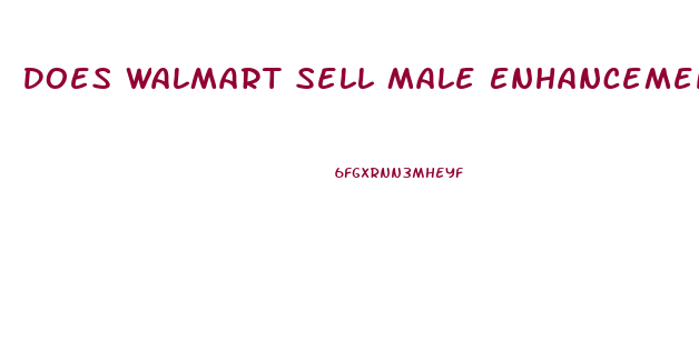 Does Walmart Sell Male Enhancement Products