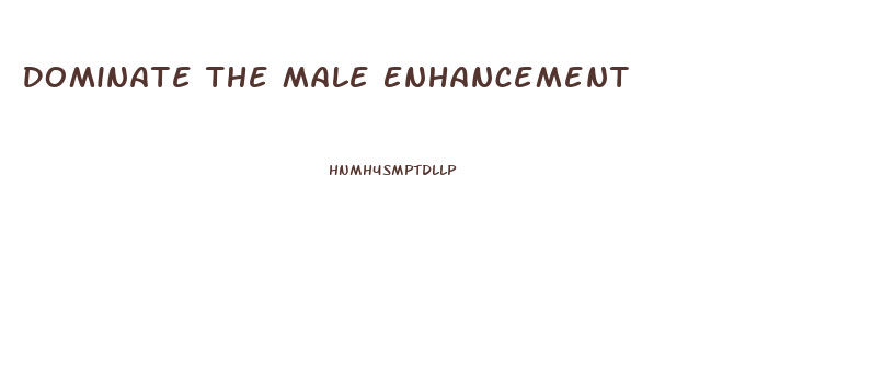Dominate The Male Enhancement