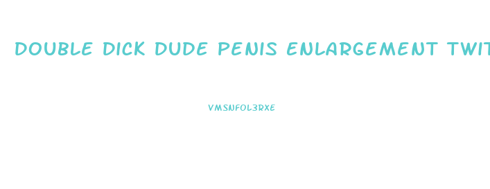 Double Dick Dude Penis Enlargement Twitter