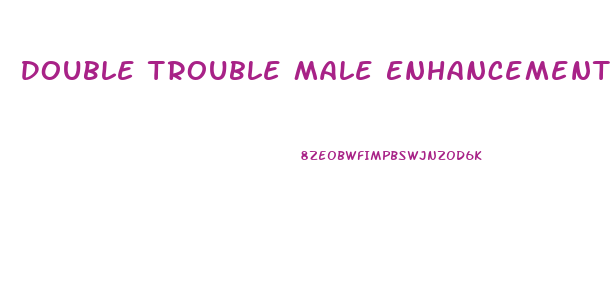 Double Trouble Male Enhancement