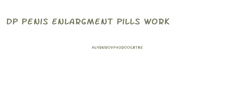 Dp Penis Enlargment Pills Work
